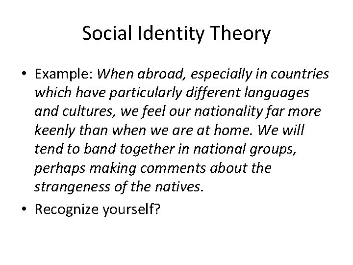 Social Identity Theory • Example: When abroad, especially in countries which have particularly different