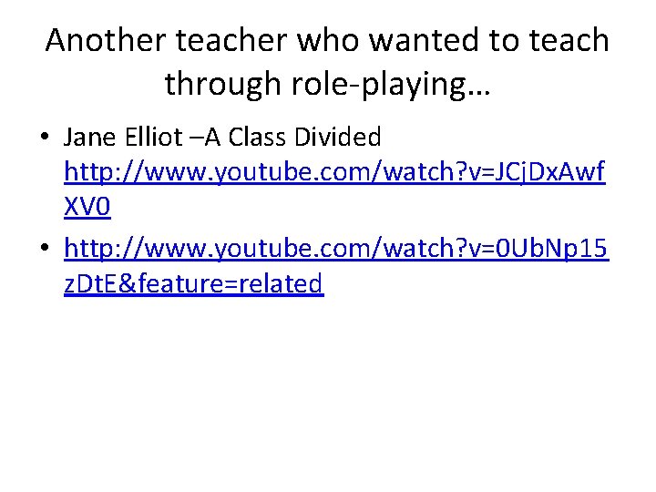 Another teacher who wanted to teach through role-playing… • Jane Elliot –A Class Divided