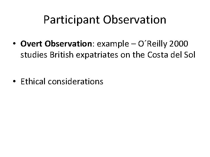 Participant Observation • Overt Observation: example – O´Reilly 2000 studies British expatriates on the