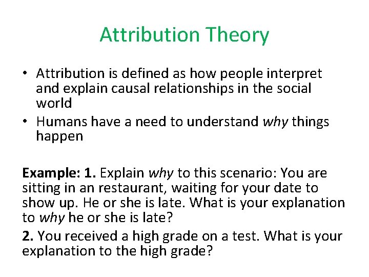 Attribution Theory • Attribution is defined as how people interpret and explain causal relationships