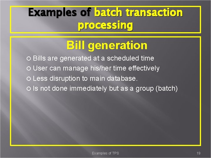 Examples of batch transaction processing Bill generation Bills are generated at a scheduled time