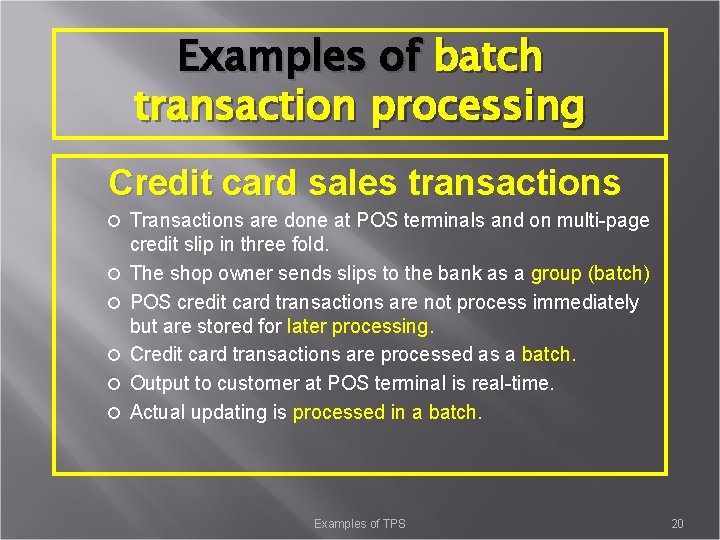 Examples of batch transaction processing Credit card sales transactions Transactions are done at POS