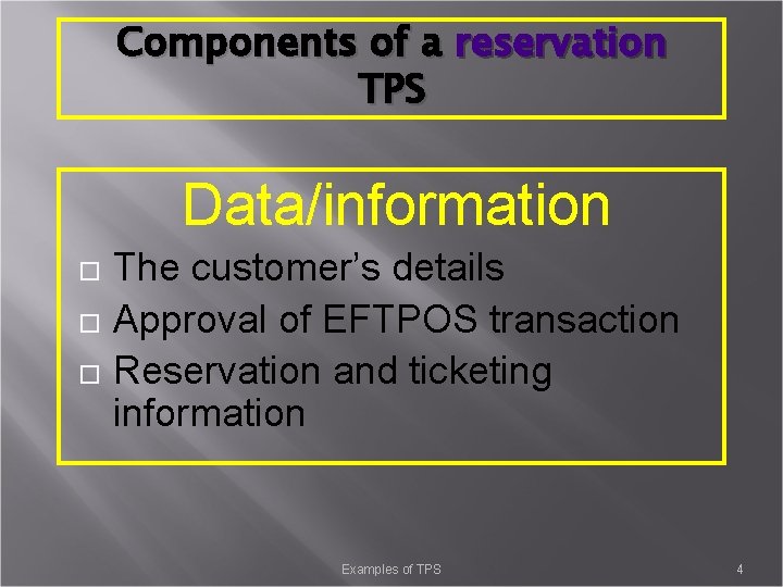 Components of a reservation TPS Data/information The customer’s details Approval of EFTPOS transaction Reservation