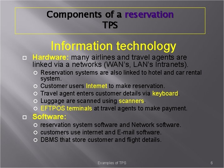 Components of a reservation TPS Information technology Hardware: many airlines and travel agents are