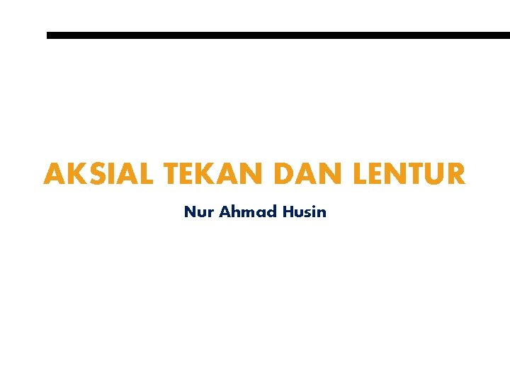 AKSIAL TEKAN DAN LENTUR Nur Ahmad Husin 
