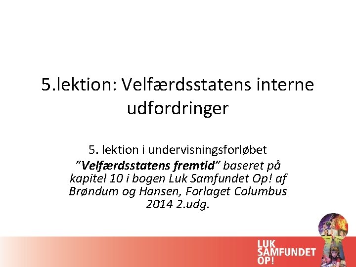 5. lektion: Velfærdsstatens interne udfordringer 5. lektion i undervisningsforløbet ”Velfærdsstatens fremtid” baseret på kapitel