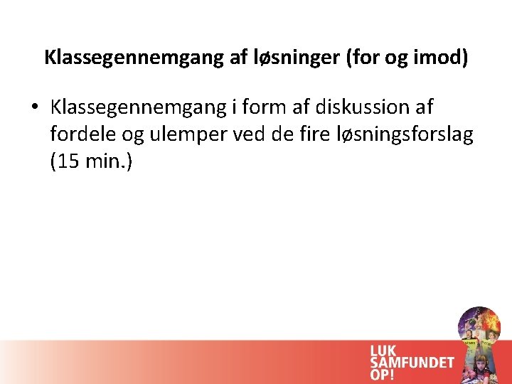 Klassegennemgang af løsninger (for og imod) • Klassegennemgang i form af diskussion af fordele