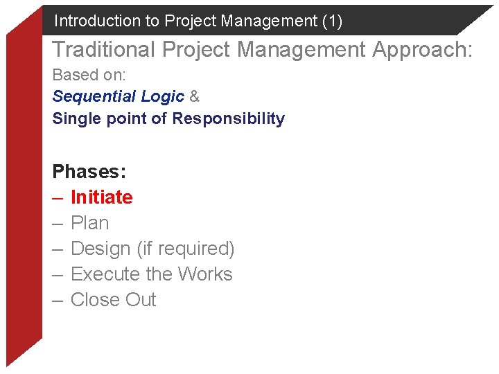 Introduction to Project Management (1) Traditional Project Management Approach: Based on: Sequential Logic &