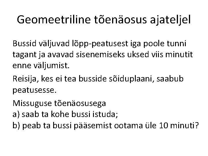 Geomeetriline tõenäosus ajateljel Bussid väljuvad lõpp-peatusest iga poole tunni tagant ja avavad sisenemiseks uksed