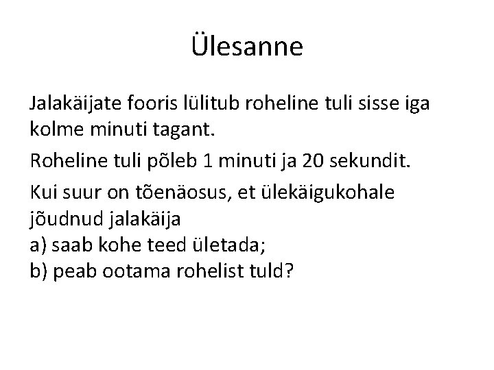 Ülesanne Jalakäijate fooris lülitub roheline tuli sisse iga kolme minuti tagant. Roheline tuli põleb