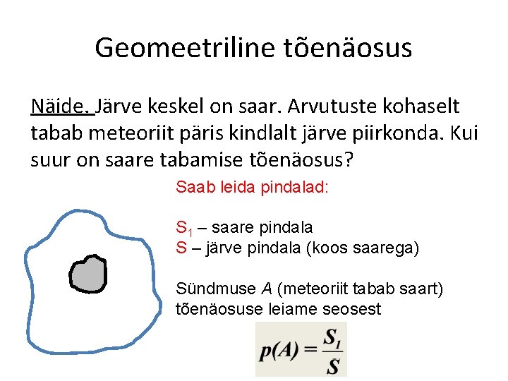 Geomeetriline tõenäosus Näide. Järve keskel on saar. Arvutuste kohaselt tabab meteoriit päris kindlalt järve