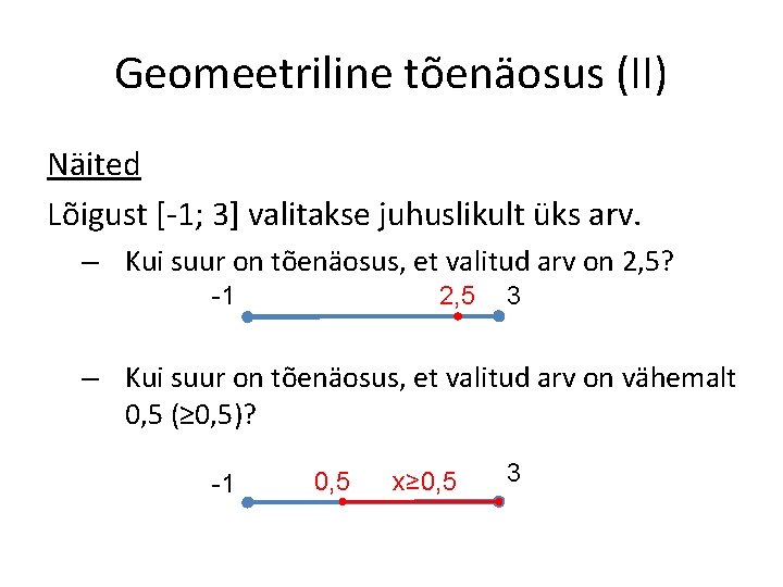 Geomeetriline tõenäosus (II) Näited Lõigust [-1; 3] valitakse juhuslikult üks arv. – Kui suur