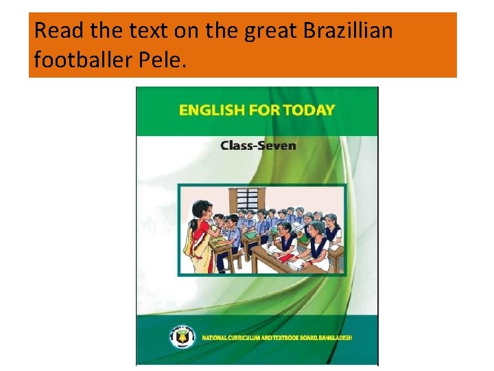 Read the text on the great Brazillian footballer Pele. 