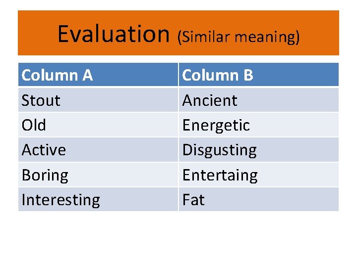 Evaluation (Similar meaning) Column A Stout Old Active Boring Interesting Column B Ancient Energetic