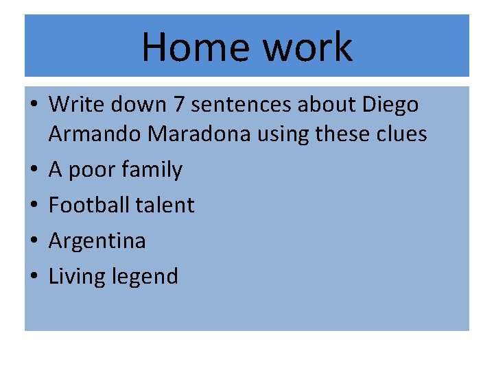 Home work • Write down 7 sentences about Diego Armando Maradona using these clues