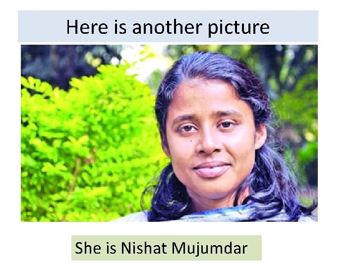 Here is another picture She is Nishat Mujumdar 