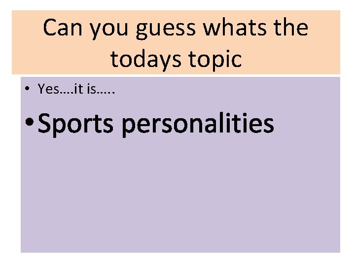 Can you guess whats the todays topic • Yes…. it is…. . • Sports