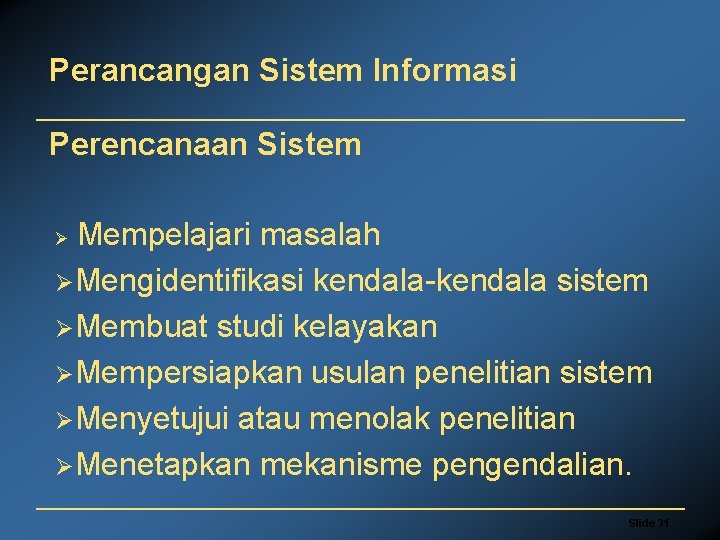 Perancangan Sistem Informasi Perencanaan Sistem Mempelajari masalah ØMengidentifikasi kendala-kendala sistem ØMembuat studi kelayakan ØMempersiapkan