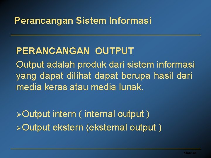 Perancangan Sistem Informasi PERANCANGAN OUTPUT Output adalah produk dari sistem informasi yang dapat dilihat