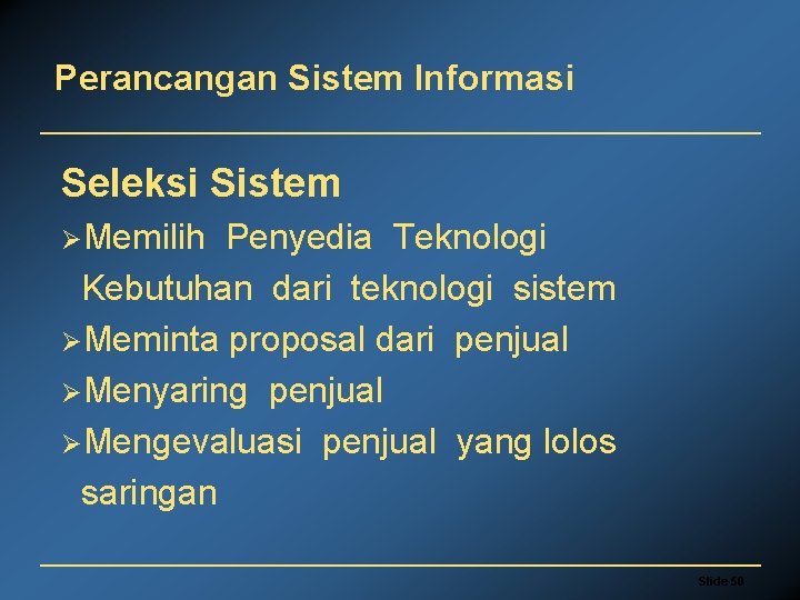 Perancangan Sistem Informasi Seleksi Sistem ØMemilih Penyedia Teknologi Kebutuhan dari teknologi sistem ØMeminta proposal