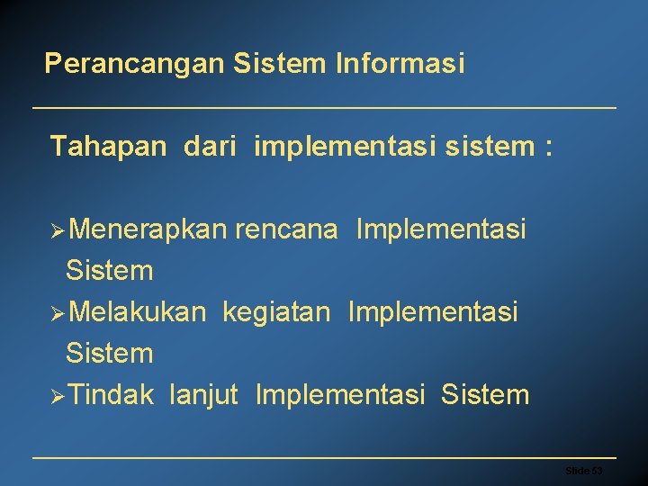 Perancangan Sistem Informasi Tahapan dari implementasi sistem : ØMenerapkan rencana Implementasi Sistem ØMelakukan kegiatan