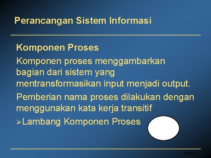 Perancangan Sistem Informasi Komponen Proses Komponen proses menggambarkan bagian dari sistem yang mentransformasikan input