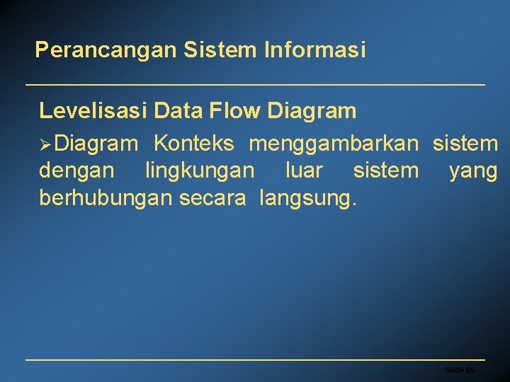 Perancangan Sistem Informasi Levelisasi Data Flow Diagram ØDiagram Konteks menggambarkan sistem dengan lingkungan luar