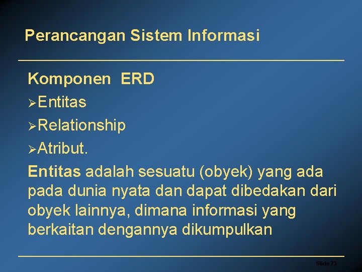 Perancangan Sistem Informasi Komponen ERD ØEntitas ØRelationship ØAtribut. Entitas adalah sesuatu (obyek) yang ada
