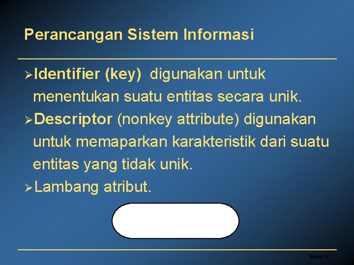 Perancangan Sistem Informasi ØIdentifier (key) digunakan untuk menentukan suatu entitas secara unik. ØDescriptor (nonkey