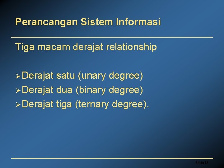 Perancangan Sistem Informasi Tiga macam derajat relationship ØDerajat satu (unary degree) ØDerajat dua (binary