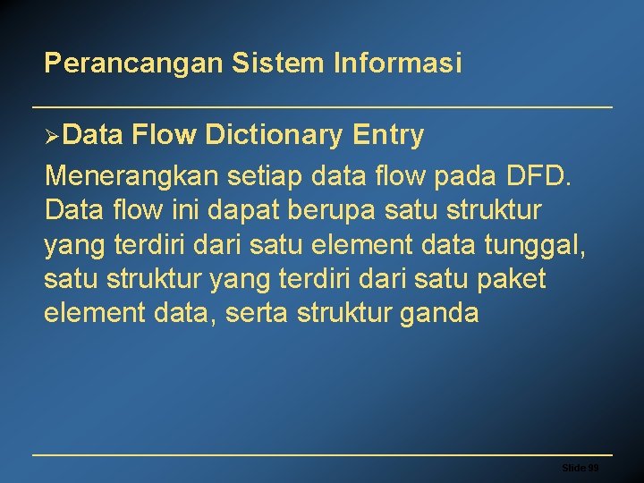 Perancangan Sistem Informasi ØData Flow Dictionary Entry Menerangkan setiap data flow pada DFD. Data