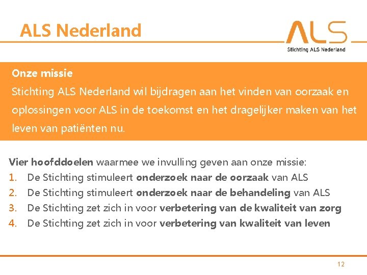 ALS Nederland Onze missie Stichting ALS Nederland wil bijdragen aan het vinden van oorzaak