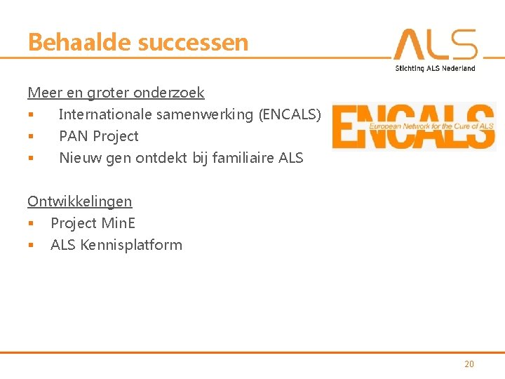 Behaalde successen Meer en groter onderzoek § Internationale samenwerking (ENCALS) § PAN Project §