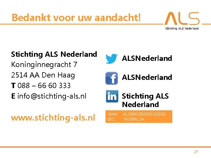 Bedankt voor uw aandacht! Stichting ALS Nederland Koninginnegracht 7 2514 AA Den Haag T