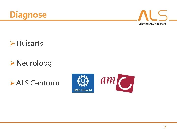 Diagnose Ø Huisarts Ø Neuroloog Ø ALS Centrum 5 