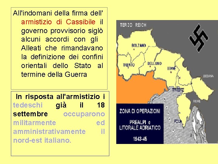 All'indomani della firma dell' armistizio di Cassibile il governo provvisorio siglò alcuni accordi con