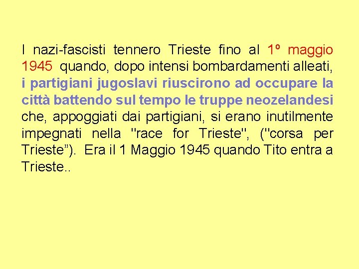 I nazi-fascisti tennero Trieste fino al 1º maggio 1945 quando, dopo intensi bombardamenti alleati,