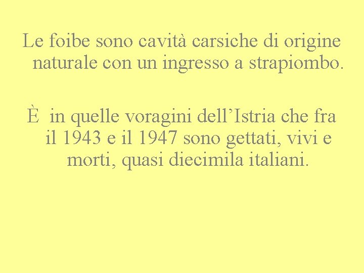 Le foibe sono cavità carsiche di origine naturale con un ingresso a strapiombo. È