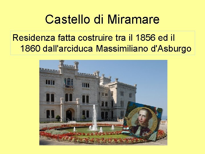 Castello di Miramare Residenza fatta costruire tra il 1856 ed il 1860 dall'arciduca Massimiliano