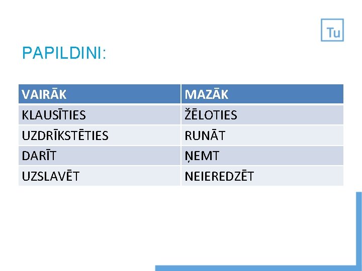 PAPILDINI: VAIRĀK KLAUSĪTIES UZDRĪKSTĒTIES DARĪT UZSLAVĒT MAZĀK ŽĒLOTIES RUNĀT ŅEMT NEIEREDZĒT 