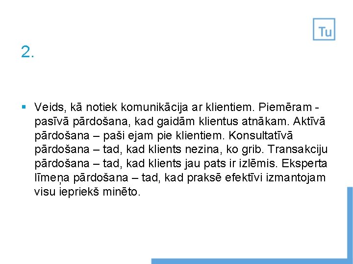 2. § Veids, kā notiek komunikācija ar klientiem. Piemēram pasīvā pārdošana, kad gaidām klientus