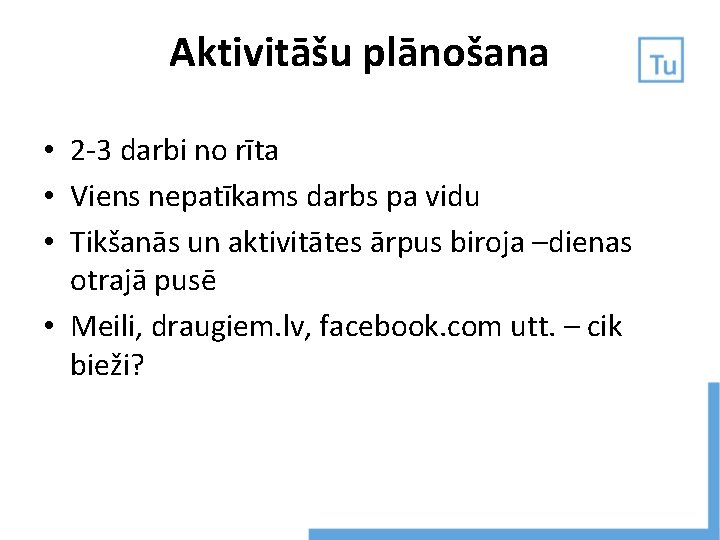 Aktivitāšu plānošana • 2 -3 darbi no rīta • Viens nepatīkams darbs pa vidu