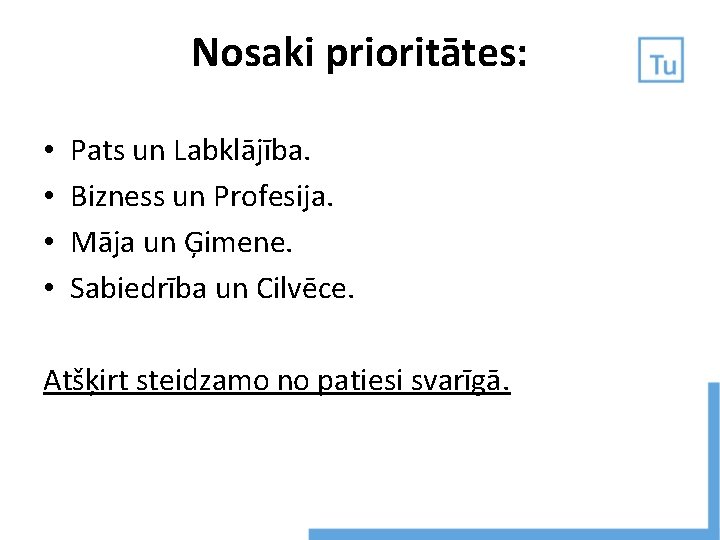 Nosaki prioritātes: • • Pats un Labklājība. Bizness un Profesija. Māja un Ģimene. Sabiedrība Nosaki prioritātes: • • Pats un Labklājība. Bizness un Profesija. Māja un Ģimene. Sabiedrība