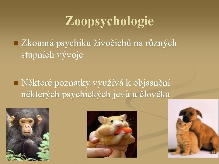 Zoopsychologie n Zkoumá psychiku živočichů na různých stupních vývoje n Některé poznatky využívá k