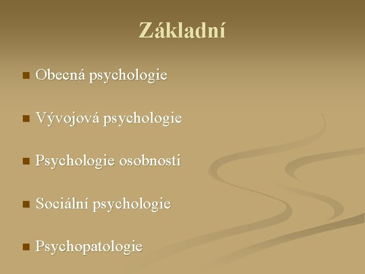 Základní n Obecná psychologie n Vývojová psychologie n Psychologie osobnosti n Sociální psychologie n