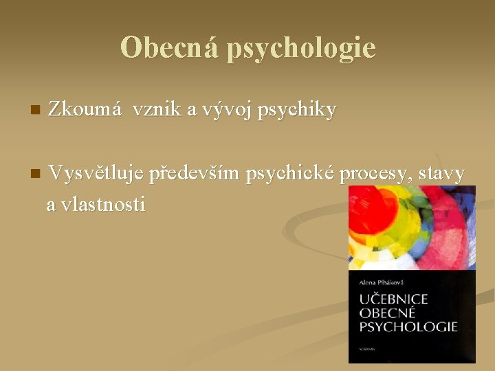 Obecná psychologie n Zkoumá vznik a vývoj psychiky n Vysvětluje především psychické procesy, stavy