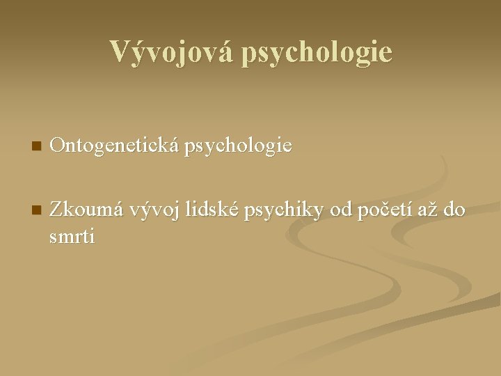 Vývojová psychologie n Ontogenetická psychologie n Zkoumá vývoj lidské psychiky od početí až do