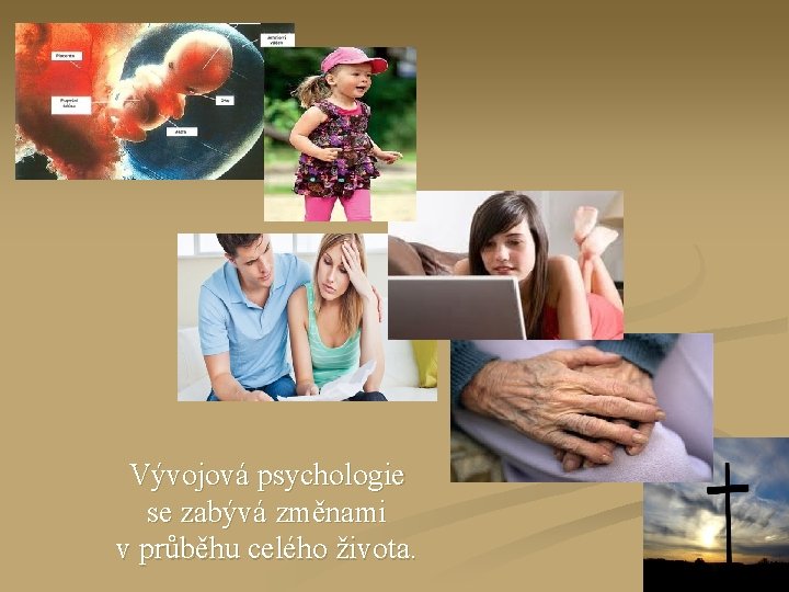 Vývojová psychologie se zabývá změnami v průběhu celého života. 