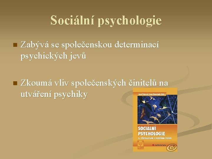 Sociální psychologie n Zabývá se společenskou determinací psychických jevů n Zkoumá vliv společenských činitelů