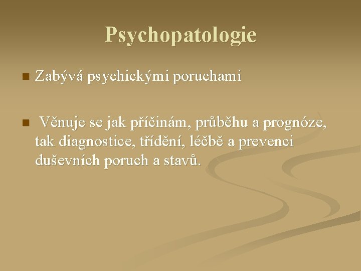 Psychopatologie n Zabývá psychickými poruchami n Věnuje se jak příčinám, průběhu a prognóze, tak